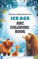 ABC Ice Age Adventure Coloring Book: 26 Alphabets and Frozen Wonders | Coloring Book for Toddlers and Preschool Kids | Book and Coloring Pages (Kids ... of coloring alphabets set in the Ice Age era B0CTJ6BQ4G Book Cover