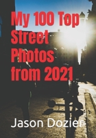 My 100 Top Street Photos from 2021 B0C7J78PL4 Book Cover