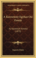 A Kereszteny Egyhaz Osi Zeneje: Az Apostolok Koratol (1879) 1120518113 Book Cover