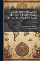 Arte, Bocabulario, Tesoro Y Catecismo De La Lengva Gvarani (Spanish Edition) 1023812851 Book Cover