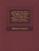 Annali Delle Due Sicilie, Vol. 2: Dall' Origine E Fondazione Della Monarchia Fino a Tutto Il Regno Dell' Augusto Sovrano Carlo III. Borbone (Classic Reprint) 1293732508 Book Cover