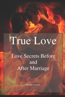 True Love: Love Secrets Before and After Marriage 1726847527 Book Cover