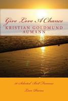 Give Love A Chance: 50 Selected Love Poems 1484855183 Book Cover
