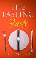 The Fasting Facts: A Book for Men and Women That Touches on Intermittent Fasting, The Benefits of Fasting, How to Fast for Beginners, and How to Burn Fat Through Fasting B0915H35PQ Book Cover