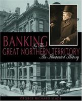 Banking in the Great Northern Territory: An Illustrated History 1890434663 Book Cover