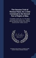 The Genuine Trial of Thomas Paine, for a Libel Contained in the Second Part of Rights of Man: At Guildhall, London, Dec. 18, 1792, Before Lord Kenyon ... the Attorney-General and Mr. Erskine, and Aut 1297866851 Book Cover