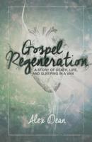 Gospel Regeneration: A Story of Death, Life, and Sleeping in a Van 1632960036 Book Cover