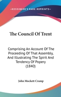 The Council Of Trent: Comprising An Account Of The Proceeding Of That Assembly, And Illustrating The Spirit And Tendency Of Popery 1120740959 Book Cover