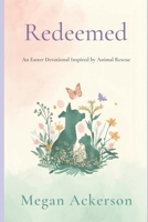 Redeemed: An Easter Devotional Inspired by Animal Rescue B0GQH7NLXY Book Cover