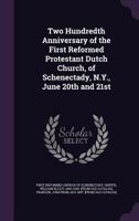 Two Hundredth Anniversary of the First Reformed Protestant Dutch Church, of Schenectady, N.Y., June 20th and 21st 1342216504 Book Cover