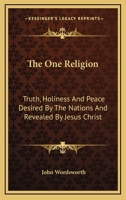 The One Religion: Truth, Holiness, and Peace Desired by the Nations, and Revealed by Jesus Christ. Eight Lectures 1014594146 Book Cover