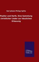 Psalter Und Harfe: Sammlung Christlicher Lieder Zur H�uslichen Erbauung: Beide Sammlungen in Einem Band Vereinigt, Sachlich Geordnet Und Mit Angabe Der Melodien Versehen 3741116882 Book Cover