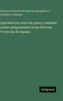 Equivalencias entre las pesas y medidas usadas antiguamente en las diversas Provincias de Espana (Spanish Edition) 3563938865 Book Cover