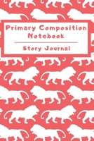 Primary Composition Notebook Story Journal: Wide Ruled Story Telling Lined Composition Journal: Half Picture Drawing Space Half Writing Space 110 Page School Exercise Book Red - Lion (Safari Wildlife  1698961162 Book Cover