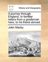 A Journey Through England. In Familiar Letters From a Gentleman Here, to his Friend Abroad 1170579906 Book Cover
