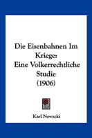 Die Eisenbahnen Im Kriege: Eine Volkerrechtliche Studie (1906) 1273780183 Book Cover