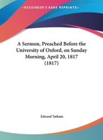 A Sermon, Preached Before The University Of Oxford, On Sunday Morning, April 20, 1817 1169478077 Book Cover