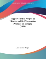 Rapport Sur Les Progres Et L'Etat Actuel De L'Instruction Primaire En Espagne (1864) 1276464606 Book Cover