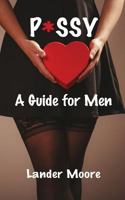 P*ssy: A Guide for Men 099631542X Book Cover