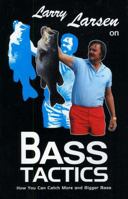 Larry Larsen on Bass Tactics: How You Can Catch More and Bigger Bass (Larry Larsen on Bass Series) (Larry Larsen on Bass Series) 0936513276 Book Cover