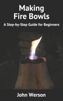 Making Fire Bowls: A Step-by-Step Guide for Beginners B08T46RF1H Book Cover