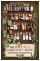 Barbara O'Neill Survival Home Pharmacist: Revealing Barbara Oneill Ancient Natural Remedies and Holistic Herbal Antibiotics and Formulas for Everyday Healthy Lifestyle 1300489413 Book Cover