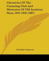 Chronicles of the Cumming Club and Memories of Old Academy Days: 1841-1846 (Classic Reprint) 1164605585 Book Cover