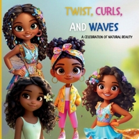 Twist, Curls, And Waves: Celebration of Natural Beauty Children Book B0DMFM4XT7 Book Cover