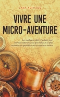Vivre une micro-aventure Les meilleures idées et astuces pour vivre les expériences les plus belles et les plus excitantes au quotidien micro-aventure incluse B0CH474XKB Book Cover