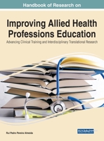 Handbook of Research on Improving Allied Health Professions Education: Advancing Clinical Training and Interdisciplinary Translational Research 1799895785 Book Cover