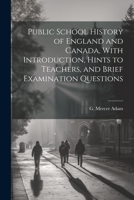Public School History of England and Canada, With Introduction, Hints to Teachers, and Brief Examination Questions 1022228285 Book Cover