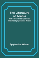 The Literature of Arabia: With Critical and Biographical Sketches by Epiphanius Wilson 9356890765 Book Cover