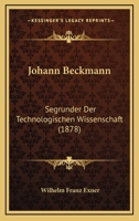 Johann Beckmann: Segrunder Der Technologischen Wissenschaft (1878) 1166149749 Book Cover