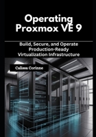 Operating Proxmox VE 9: Build, Secure, and Operate Production-Ready Virtualization Infrastructure B0GGBC6Z4S Book Cover