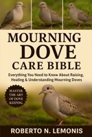 MOURNING DOVE CARE BIBLE: Everything You Need to Know About Raising, Healing & Understanding Mourning Doves B0FXBF6RGQ Book Cover