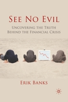 See No Evil: Uncovering The Truth Behind The Financial Crisis 1349326682 Book Cover