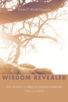 Wisdom Revealed: The Message of Biblical Wisdom Literature-Then and Now 1498217486 Book Cover