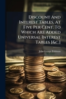 Discount And Interest Tables, At Five Per Cent. To Which Are Added Universal Interest Tables [&c.].... 1271493950 Book Cover