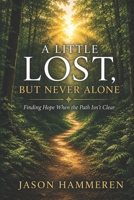 A Little Lost, But Never Alone: Finding Hope When the Path Isn't Clear B0HCW1YLTW Book Cover
