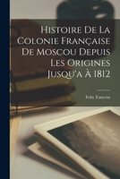 Histoire De La Colonie Française De Moscou Depuis Les Origines Jusqu'a À 1812 1017410771 Book Cover