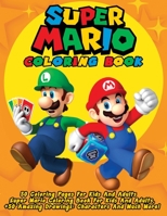 Super Mario Coloring Book: 50 Coloring Pages For Kids And Adults Super Mario Coloring Book For Kids And Adults, + 50 Amazing Drawings: Characters And Much More! 1513672347 Book Cover