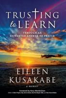 Trusting To Learn: Through An Unwanted Answer To Prayer 1946114693 Book Cover