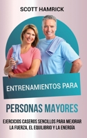 Entrenamientos para personas mayores: Ejercicios caseros sencillos para mejorar la fuerza, el equilibrio y la energía B0C6BKZSMJ Book Cover