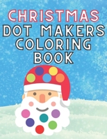 Christmas Dot Makers Coloring Book: Activity for Kids Toddlers Preschoolers Age 1-3 2-5 Daubers Paint Santa Claus Snowman Reindeer B08PJWKWQN Book Cover