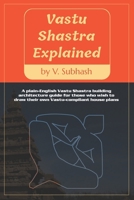 Vastu Shastra Explained: A plain-English Vaastu Shastra building architecture guide for those who wish to draw their own Vastu-compliant house B08F6RYLCZ Book Cover