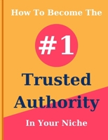 How To Become The #1 Trusted Authority In Your Niche (Online E-commerce Business) B0CRH9M869 Book Cover