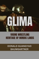 Glima: Viking Wrestling Heritage of Nordic Lands: Ancient Germanic Grappling (The Fighting Legacy: A Complete History of Martial Arts and Combat Techniques) B0DTT7CJJP Book Cover