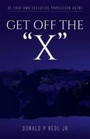 Get Off The"X": Be your own Executive Protection Agent 1974364100 Book Cover
