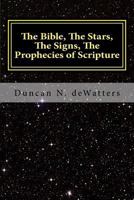 The Bible, the Stars, the Signs, the Prophecies of Scripture: A Guide to the Stars That Appear in the Bible and What They Mean for Prophecy and Truth 1547011319 Book Cover