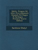 Editti, Pregoni Ed Altri Provvedimenti Emanati Pel Regno Di Sardegna ... - Primary Source Edition 1295463830 Book Cover